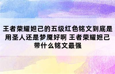 王者荣耀妲己的五级红色铭文到底是用圣人还是梦魇好啊 王者荣耀妲己带什么铭文最强